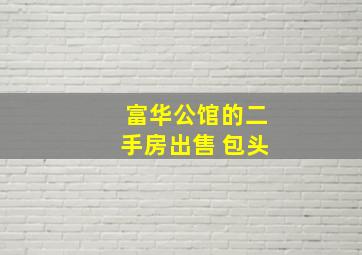 富华公馆的二手房出售 包头